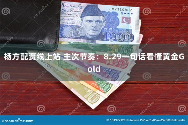 杨方配资线上站 主次节奏：8.29一句话看懂黄金Gold